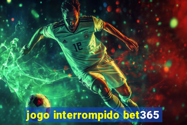 jogo interrompido bet365